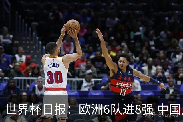 世界杯日报：欧洲6队进8强 中国足协辟谣“拒佛得角友谊赛邀请”