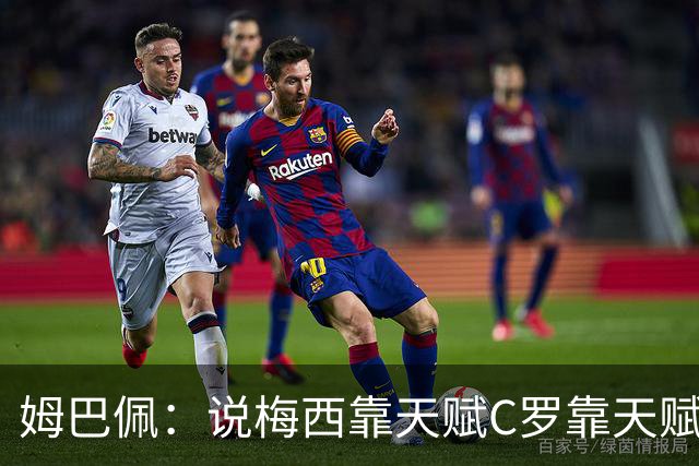 姆巴佩：说梅西靠天赋C罗靠天赋的根本没踢过球，他们完全不同