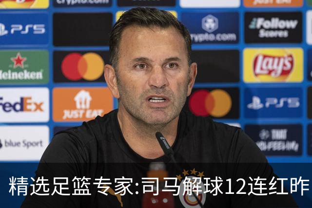 精选足篮专家:司马解球12连红昨日6中6 胆定哥11连红