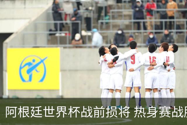 阿根廷世界杯战前损将 热身赛战胜洪都拉斯