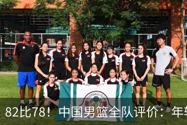 82比78！中国男篮全队评价：年轻球员敢打敢拼，主教练用人灵活！
